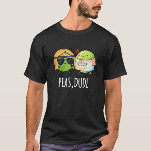 Peas Dude Funny Hippie Pea Pun Dark BG T_Shirt
