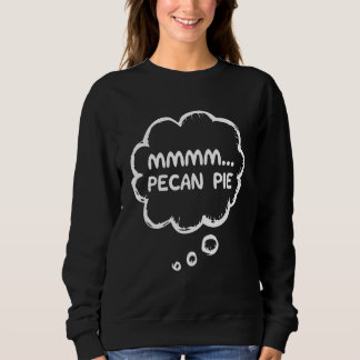Pecan Pie Apparel Gear Meme Mmmm Pecan Pie Sweatshirt