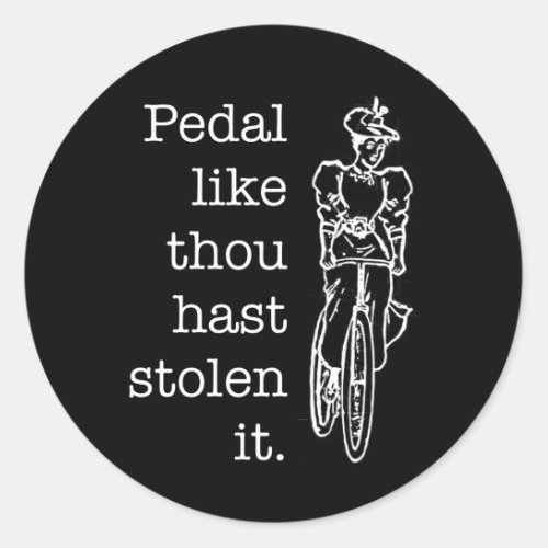 Pedal Like Thou Hast Stolen It Like You Stole It  Classic Round Sticker