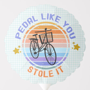 Pedal Like You Stole It Bicycle Lovers   Balloon