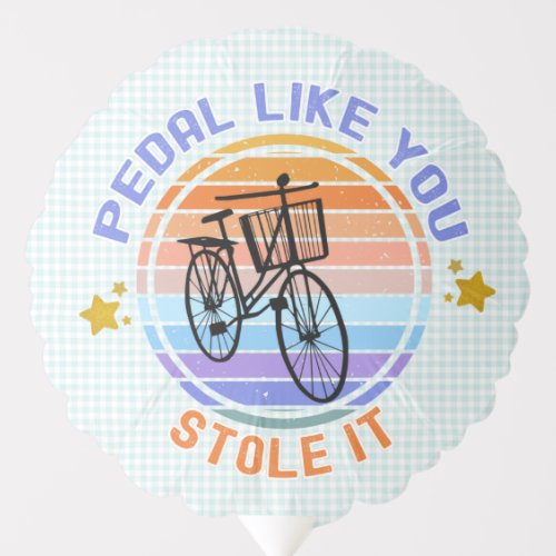 Pedal Like You Stole It Bicycle Lovers   Balloon