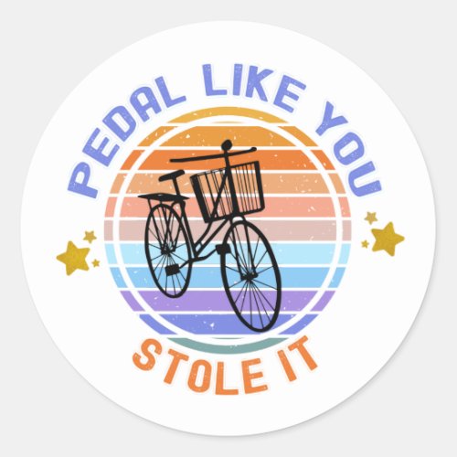 Pedal Like You Stole It Bicycle Lovers   Classic Round Sticker