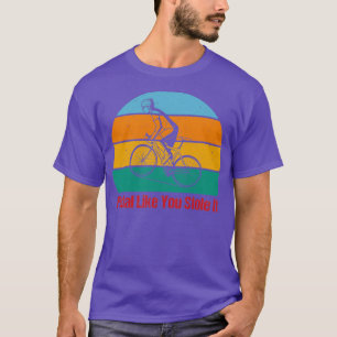 Pedal Like You Stole It Design Funny Cyclists Outd T-Shirt