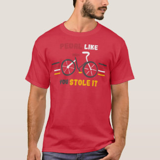 Pedal Like You Stole It Funny Bike Art  T-Shirt