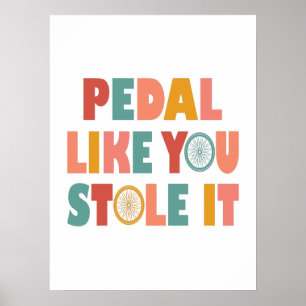 Pedal Like You Stole It - Funny Cycling Poster
