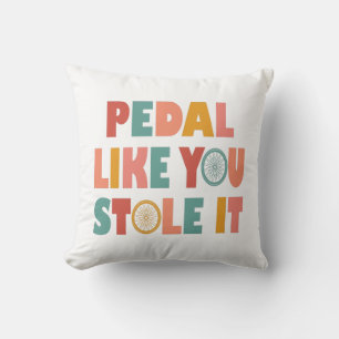 Pedal Like You Stole It - Funny Cycling Throw Pillow