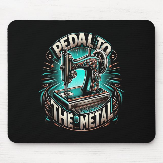 Pedal To The Metal - Funny Sewing Quote  Mouse Pad (Front)