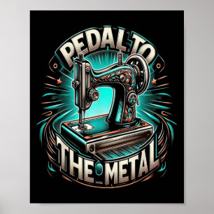Pedal To The Metal - Funny Sewing Quote Poster