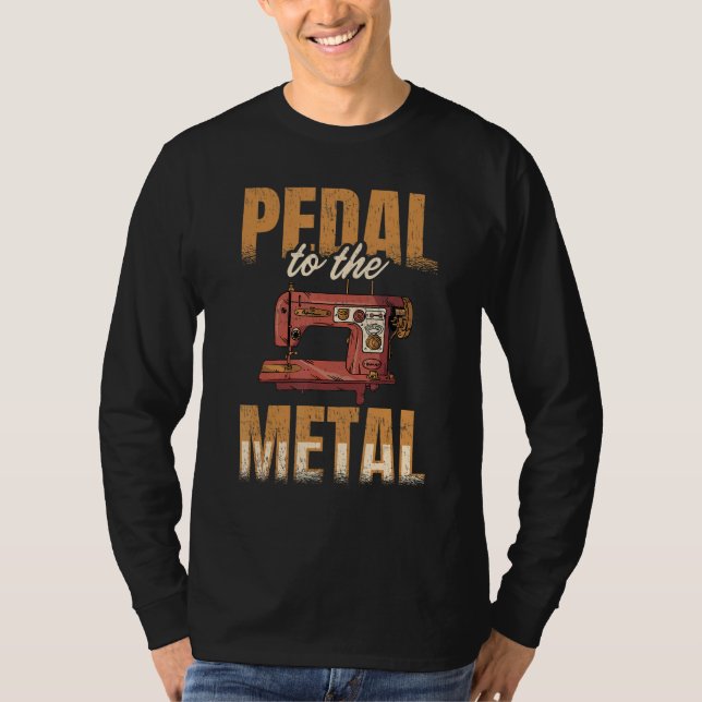 Pedal To The Metal Sewer Sewing Quilting Sewer Qui T-Shirt (Front)