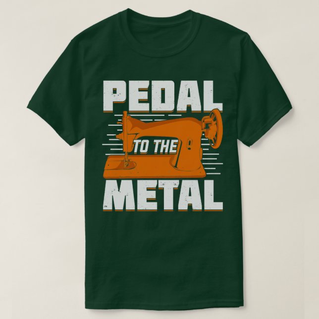 Pedal To The Metal Sewing Machine Sewer Gift  T-Shirt (Design Front)