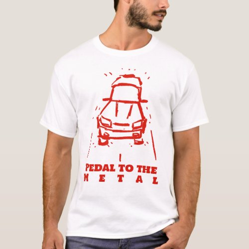 Pedal to the Metal T_Shirt