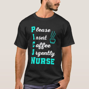 Pediatric Nurse Please Insert Coffee Picu Nurse T-Shirt