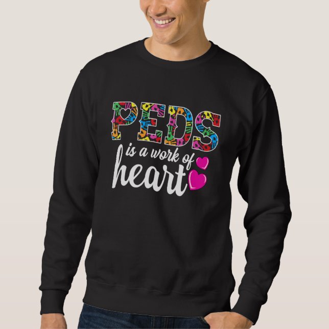 Pediatric Nurse RN - PEDS Is A Work Of Heart - Ped Sweatshirt (Front)