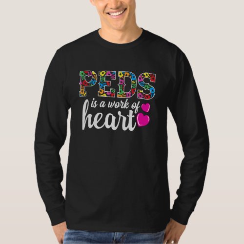 Pediatric Nurse RN _ PEDS Is A Work Of Heart _ Ped T_Shirt