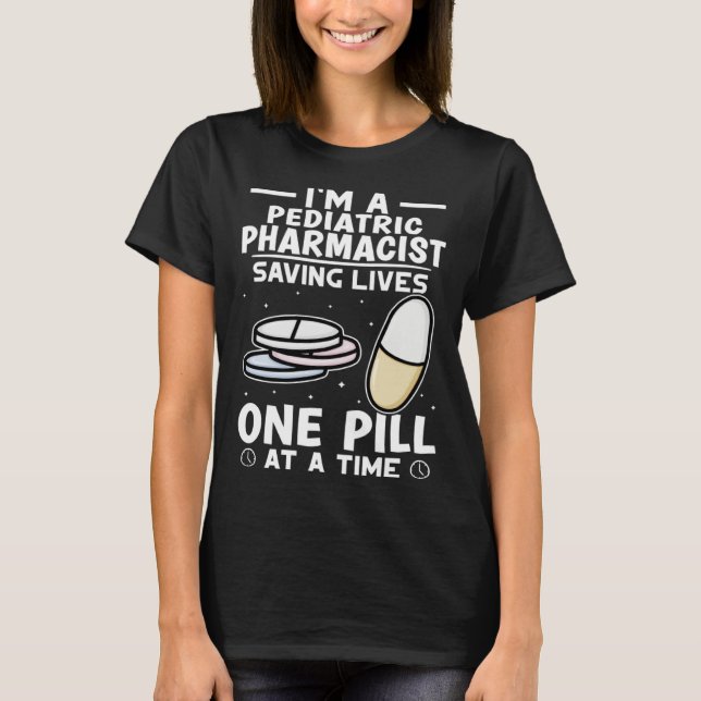 Pediatric Pharmacist Saving Lives One Pill At A Ti T-Shirt (Front)