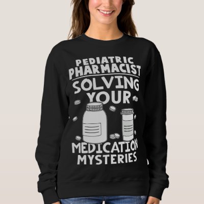 Pediatric Pharmacist Solving Your Medication Myste Sweatshirt