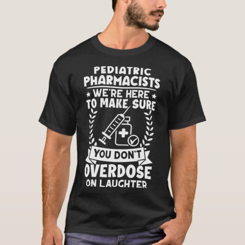 Pediatric Pharmacists Don t Overdose On Laughter T_Shirt