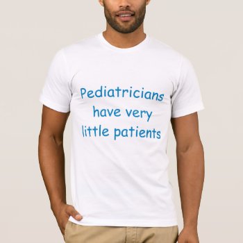 Pediatrician T-shirt by medicaltshirts at Zazzle
