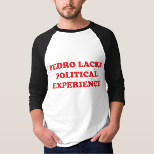 Pedro Lacks Political Experience T-Shirt