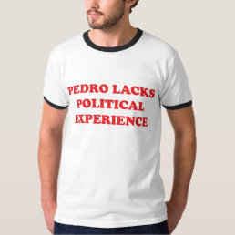 Pedro Lacks Political Experience T-Shirt
