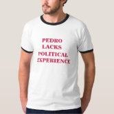 Pedro Lacks Political Experience T-Shirt