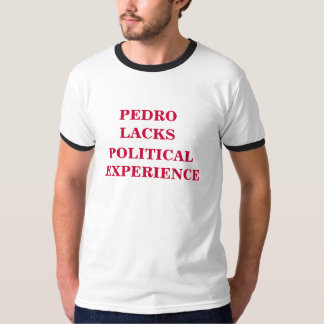 pedro lacks political experience T-Shirt