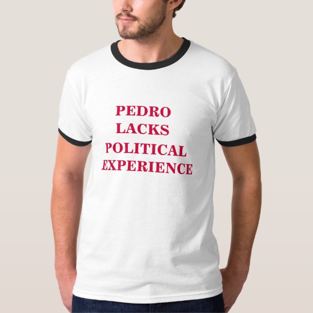 pedro lacks political experience T-Shirt (Front)