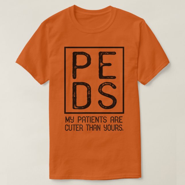 PEDS Pediatrician Pediatrics My Patients Are Cuter T-Shirt (Design Front)