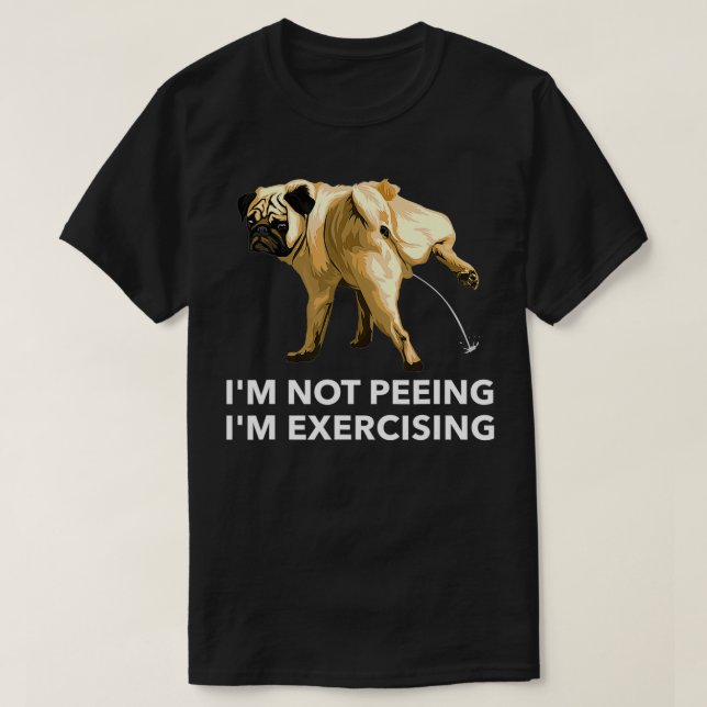 Peeing dog eercise i'm not peeing, I'm eercising G T-Shirt (Design Front)