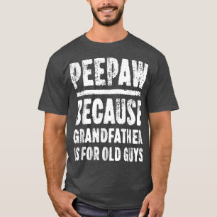 Peepaw Because Grandfather Is For Old Guys T-Shirt