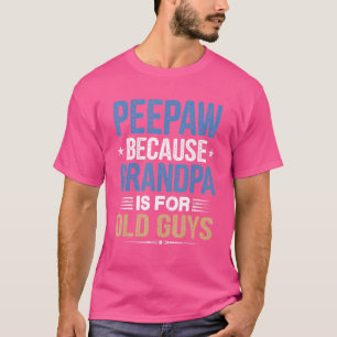 Peepaw Because Grandpa Is For Old Guys Fathers Da T-Shirt