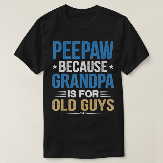Peepaw Because Grandpa Is For Old Guys Funny Fathe T-Shirt (Design Front)
