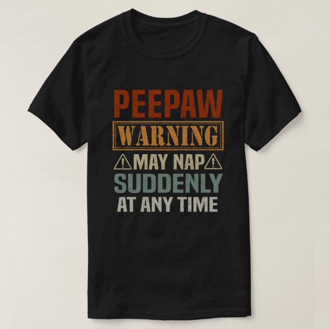 Peepaw warning may nap suddenly at any time - Gift T-Shirt (Design Front)