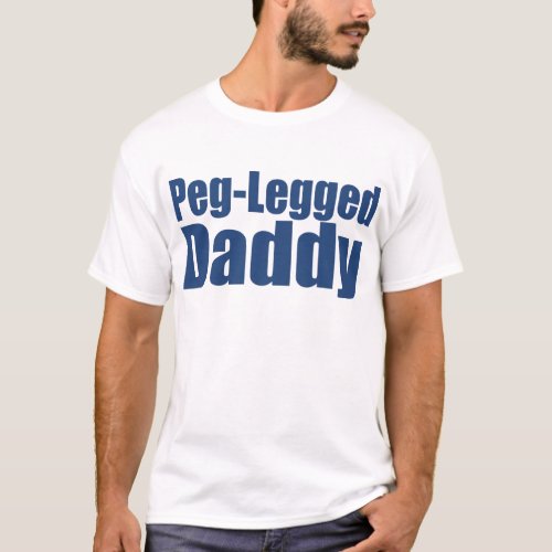 Peg_Legged Daddy T_Shirt