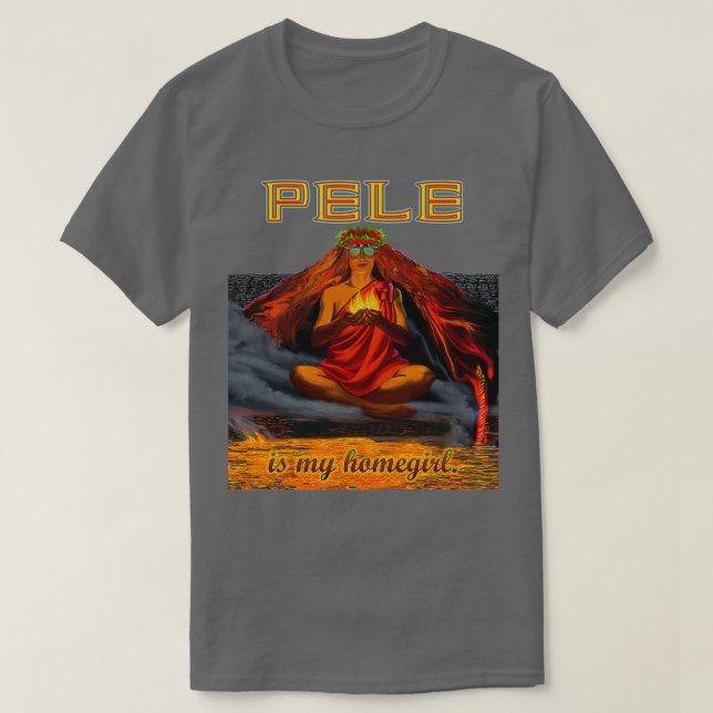 Pele Is My Homegirl T-Shirt (Design Front)