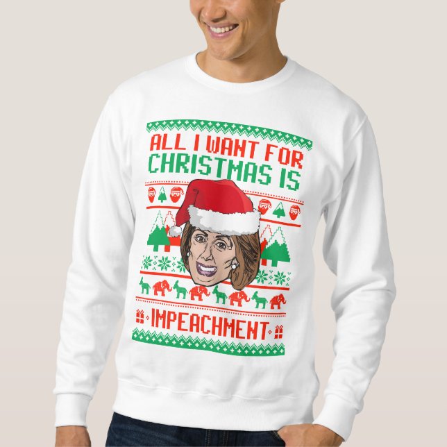 Pelosi: All I want for Christmas is Impeachment Sweatshirt (Front)