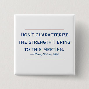 Pelosi Quote Don't Characterize My Strength Button