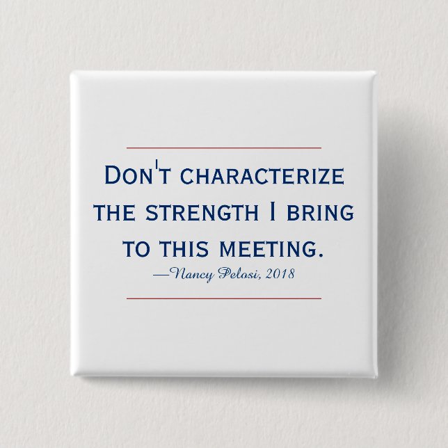 Pelosi Quote Don't Characterize My Strength Button (Front)