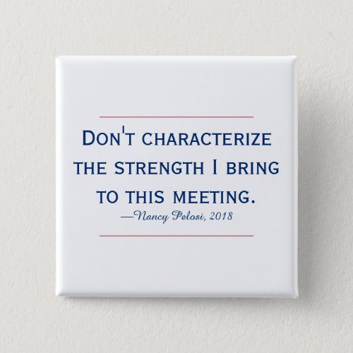 Pelosi Quote Dont Characterize My Strength Button