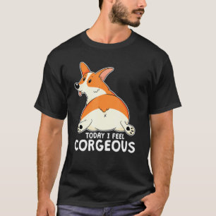 Pembroke Welsh Corgi Butt Today I Feel Corgeous Co T-Shirt