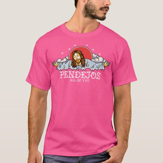 Pendejos All Of You Jesus Sarcastic Humor T-Shirt (Front)