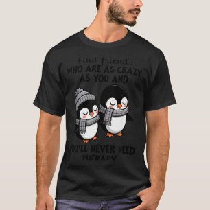 Penguin Find Friends Who Are As Crazy As You & T-Shirt