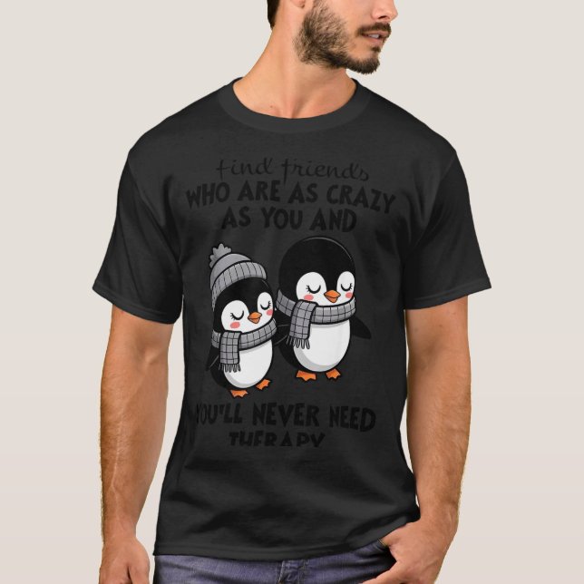Penguin Find Friends Who Are As Crazy As You &amp; T-Shirt (Front)
