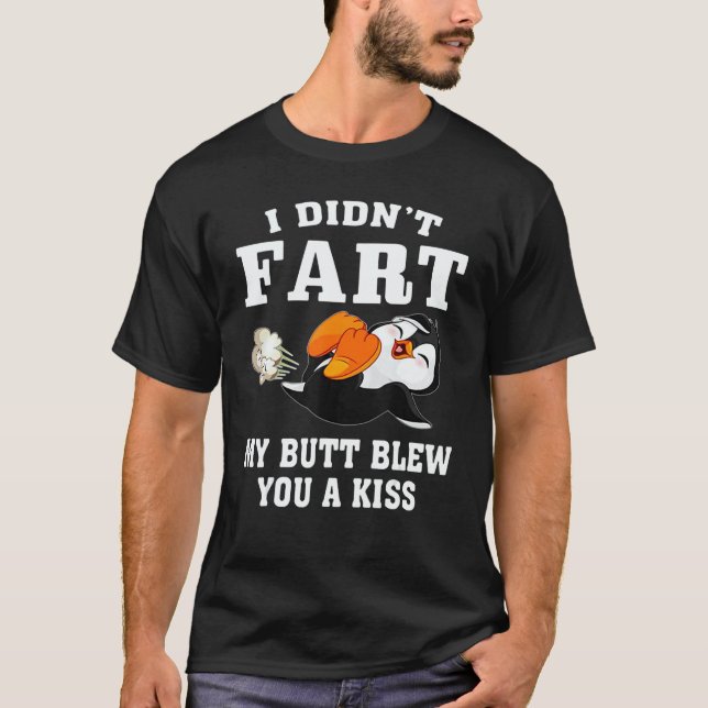 Penguin  I Didn't Fart My Butt Blew You A Kiss T-Shirt (Front)