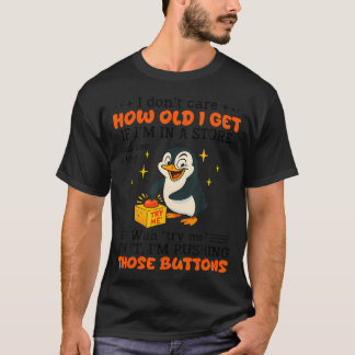 Penguin I Dont Care How Old I Get Toy Store Try Me T-Shirt