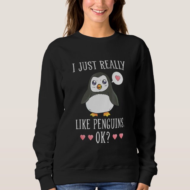 Penguin I Just Really Loke Penguins Okay Penguin Sweatshirt (Front)