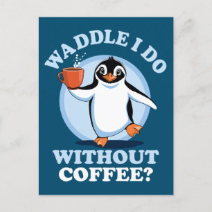 Penguin Pun Waddle I Do Without Coffee Postcard