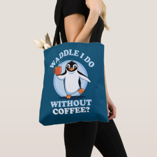Penguin Pun Waddle I Do Without Coffee Tote Bag