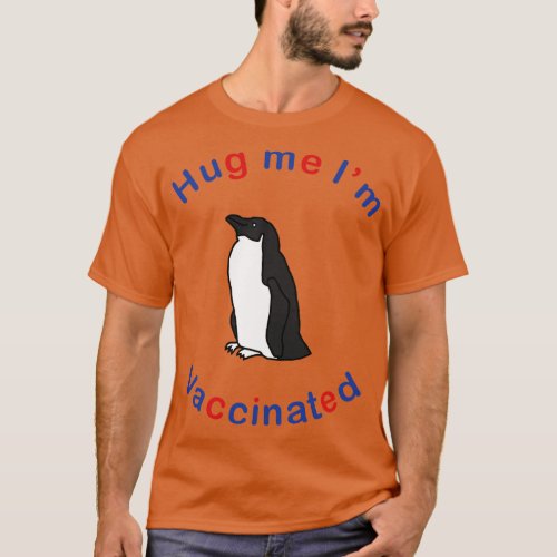 Penguin says Hug Me Im Vaccinated T_Shirt