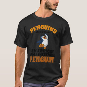 Penguins are Awesome I am Awesome Therefore I am a T-Shirt